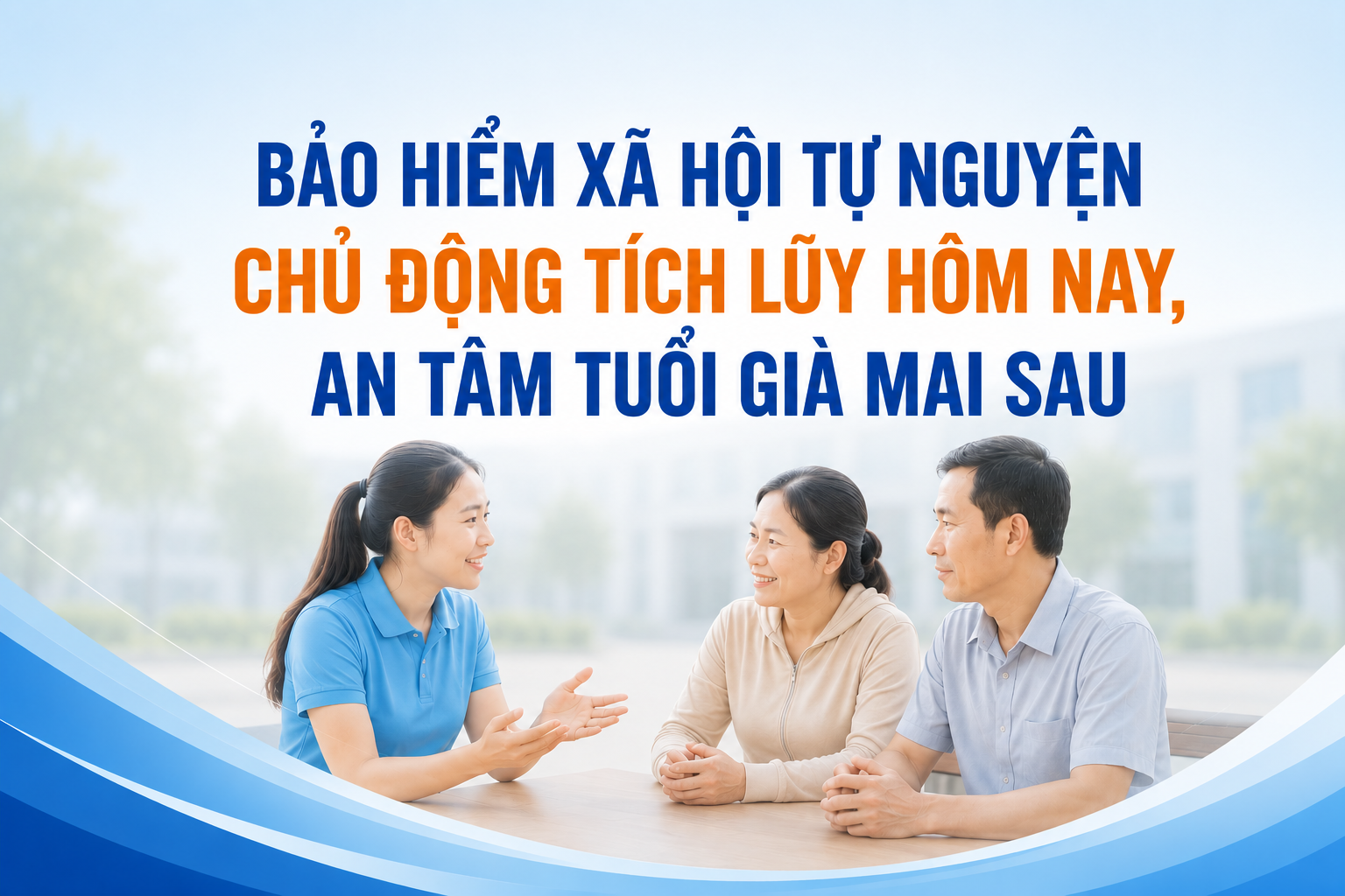 THAM GIA BẢO HIỂM XÃ HỘI TỰ NGUYỆN - CHỦ ĐỘNG TÍCH LŨY HÔM NAY, AN TÂM TUỔI GIÀ MAI SAU