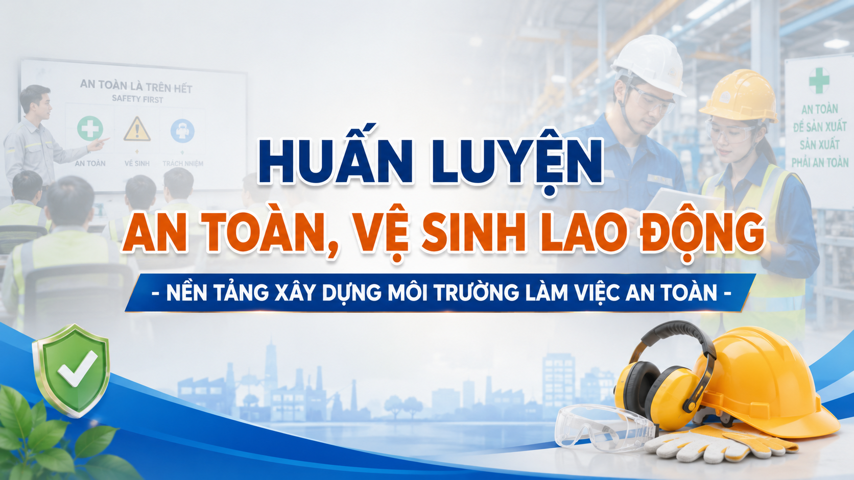 HUẤN LUYỆN AN TOÀN, VỆ SINH LAO ĐỘNG - NỀN TẢNG XÂY DỰNG MÔI TRƯỜNG LÀM VIỆC AN TOÀN
